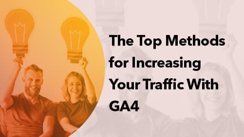 The Top Methods for Increasing Your Traffic With GA4
