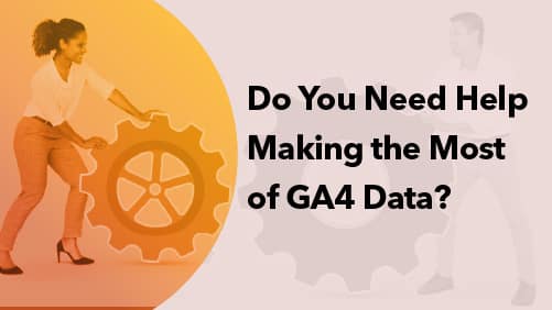 Do You Need Help Making the Most of GA4 Data