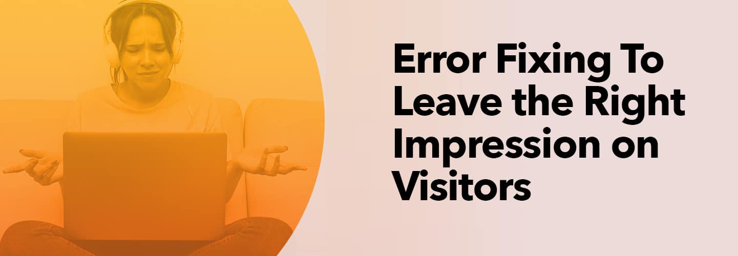 Error Fixing To Leave the Right Impression on Visitors