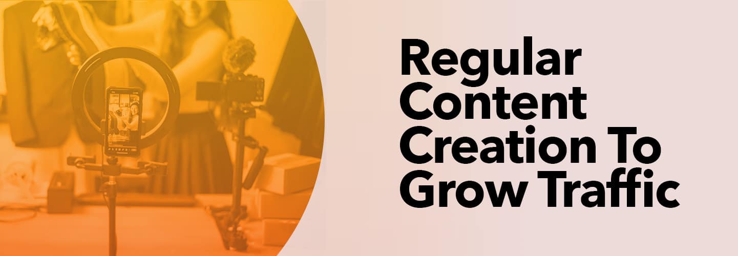 Regular Content Creation To Grow Traffic